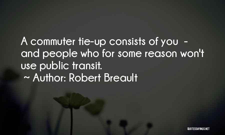 Robert Breault Quotes: A Commuter Tie-up Consists Of You - And People Who For Some Reason Won't Use Public Transit.