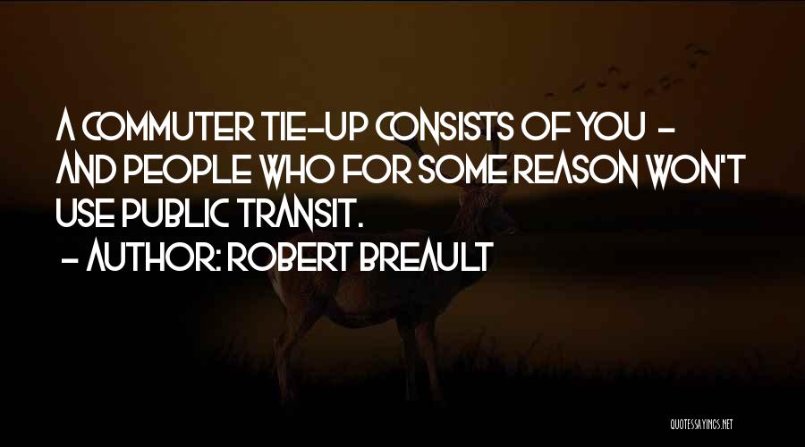 Robert Breault Quotes: A Commuter Tie-up Consists Of You - And People Who For Some Reason Won't Use Public Transit.