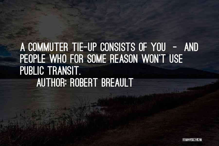 Robert Breault Quotes: A Commuter Tie-up Consists Of You - And People Who For Some Reason Won't Use Public Transit.