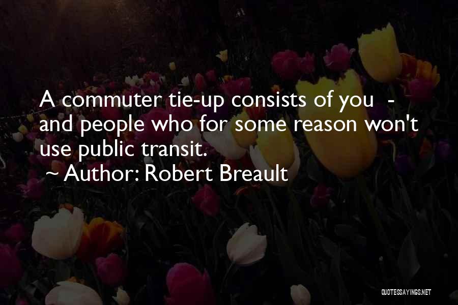 Robert Breault Quotes: A Commuter Tie-up Consists Of You - And People Who For Some Reason Won't Use Public Transit.