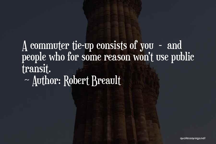 Robert Breault Quotes: A Commuter Tie-up Consists Of You - And People Who For Some Reason Won't Use Public Transit.