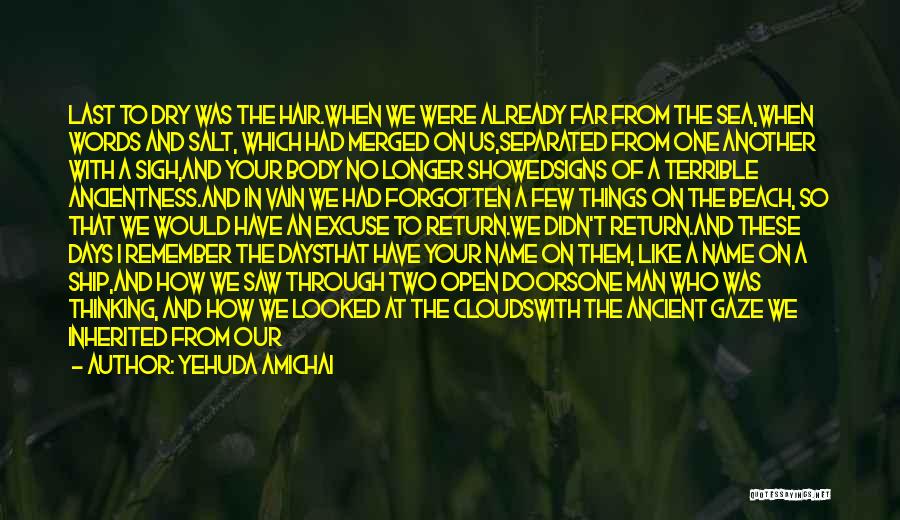 Yehuda Amichai Quotes: Last To Dry Was The Hair.when We Were Already Far From The Sea,when Words And Salt, Which Had Merged On