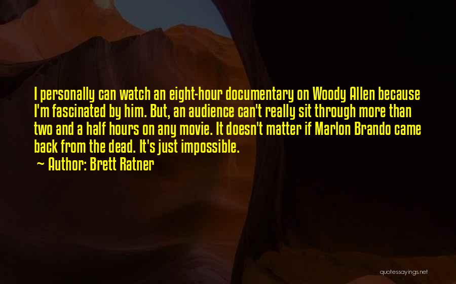 Brett Ratner Quotes: I Personally Can Watch An Eight-hour Documentary On Woody Allen Because I'm Fascinated By Him. But, An Audience Can't Really