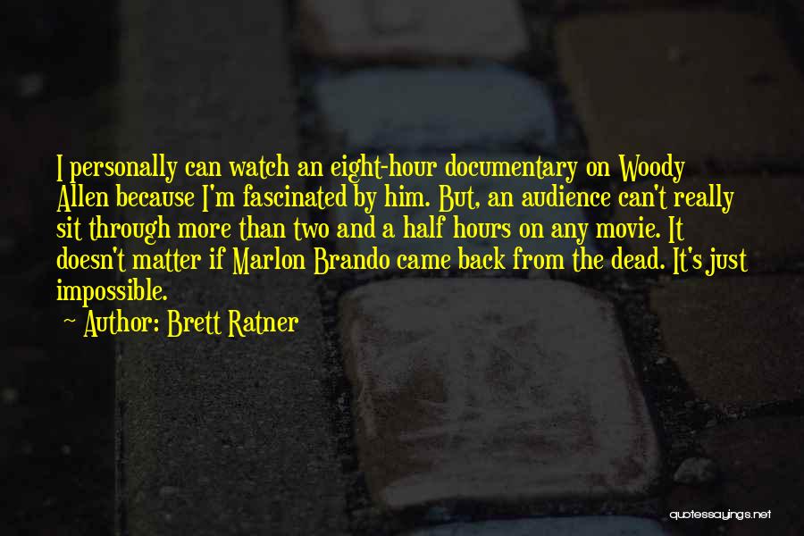 Brett Ratner Quotes: I Personally Can Watch An Eight-hour Documentary On Woody Allen Because I'm Fascinated By Him. But, An Audience Can't Really
