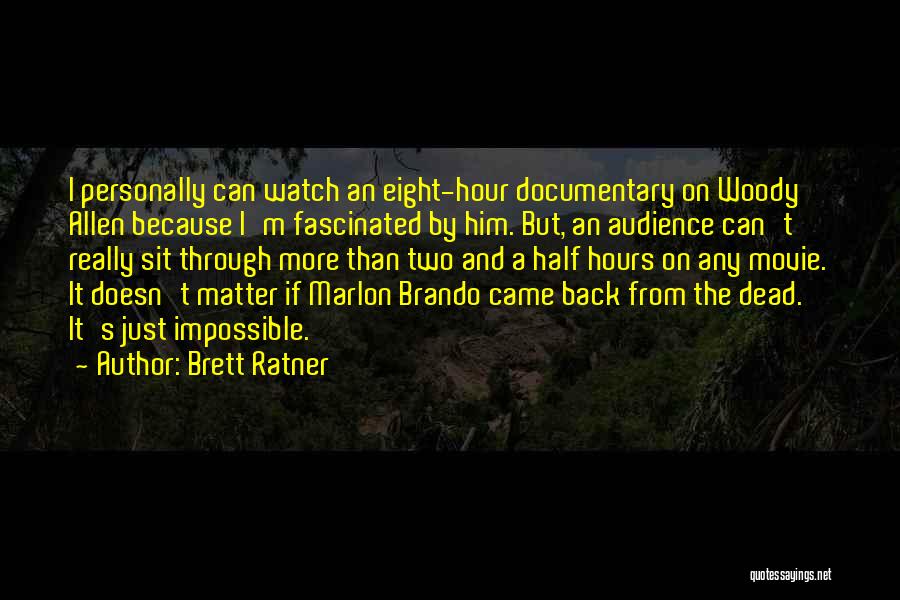Brett Ratner Quotes: I Personally Can Watch An Eight-hour Documentary On Woody Allen Because I'm Fascinated By Him. But, An Audience Can't Really