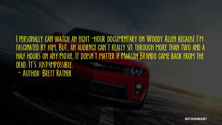 Brett Ratner Quotes: I Personally Can Watch An Eight-hour Documentary On Woody Allen Because I'm Fascinated By Him. But, An Audience Can't Really