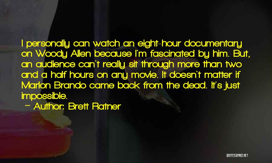 Brett Ratner Quotes: I Personally Can Watch An Eight-hour Documentary On Woody Allen Because I'm Fascinated By Him. But, An Audience Can't Really