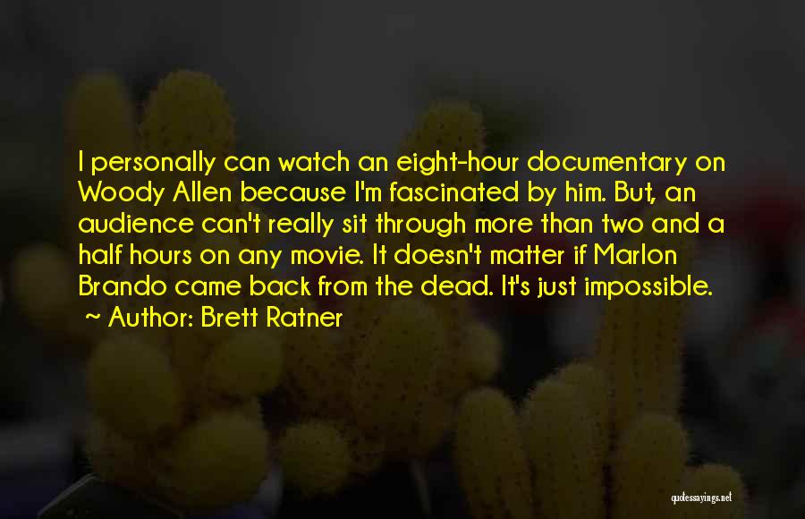 Brett Ratner Quotes: I Personally Can Watch An Eight-hour Documentary On Woody Allen Because I'm Fascinated By Him. But, An Audience Can't Really