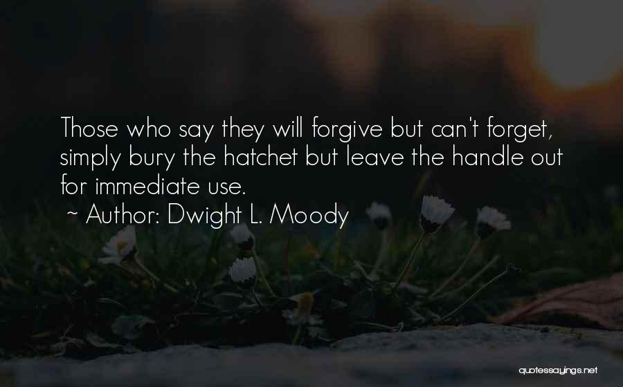 Dwight L. Moody Quotes: Those Who Say They Will Forgive But Can't Forget, Simply Bury The Hatchet But Leave The Handle Out For Immediate