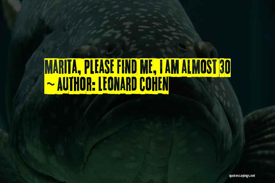 Leonard Cohen Quotes: Marita, Please Find Me, I Am Almost 30