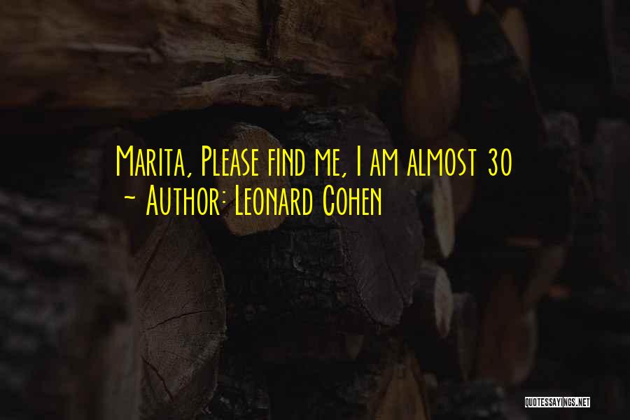 Leonard Cohen Quotes: Marita, Please Find Me, I Am Almost 30