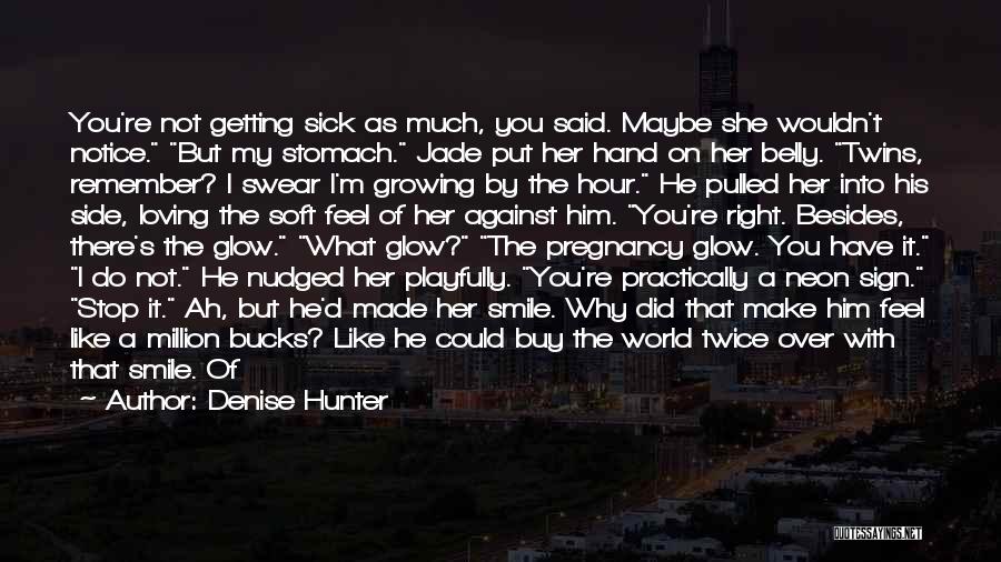 Denise Hunter Quotes: You're Not Getting Sick As Much, You Said. Maybe She Wouldn't Notice. But My Stomach. Jade Put Her Hand On