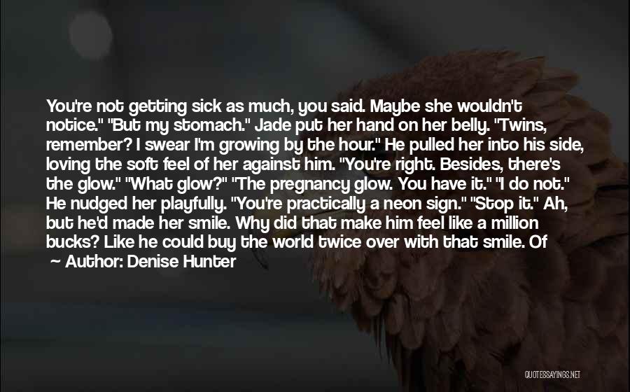 Denise Hunter Quotes: You're Not Getting Sick As Much, You Said. Maybe She Wouldn't Notice. But My Stomach. Jade Put Her Hand On