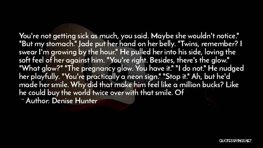 Denise Hunter Quotes: You're Not Getting Sick As Much, You Said. Maybe She Wouldn't Notice. But My Stomach. Jade Put Her Hand On