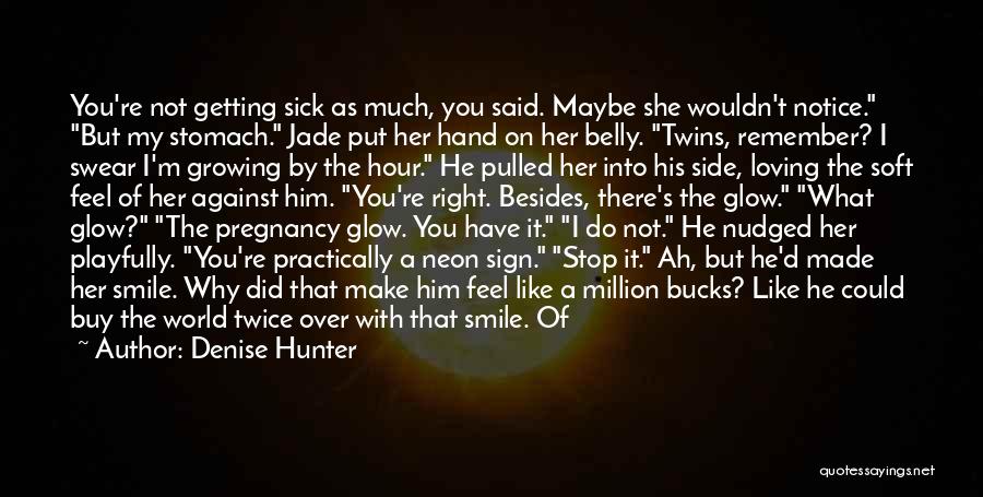 Denise Hunter Quotes: You're Not Getting Sick As Much, You Said. Maybe She Wouldn't Notice. But My Stomach. Jade Put Her Hand On