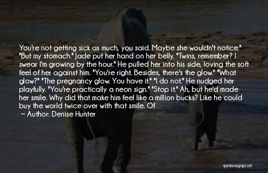 Denise Hunter Quotes: You're Not Getting Sick As Much, You Said. Maybe She Wouldn't Notice. But My Stomach. Jade Put Her Hand On