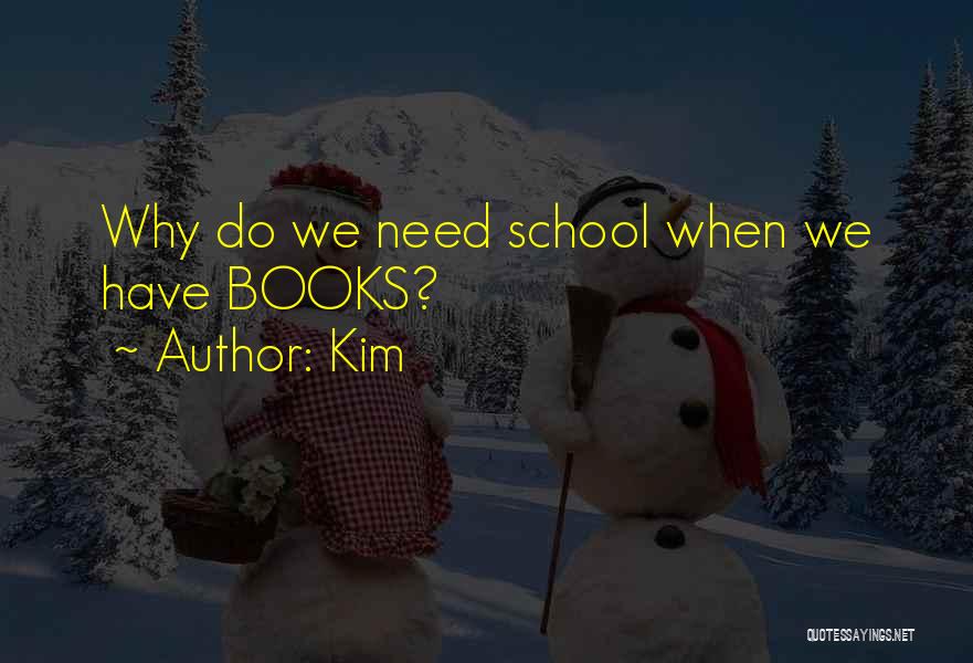 Kim Quotes: Why Do We Need School When We Have Books?