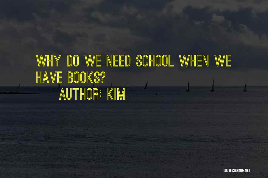 Kim Quotes: Why Do We Need School When We Have Books?