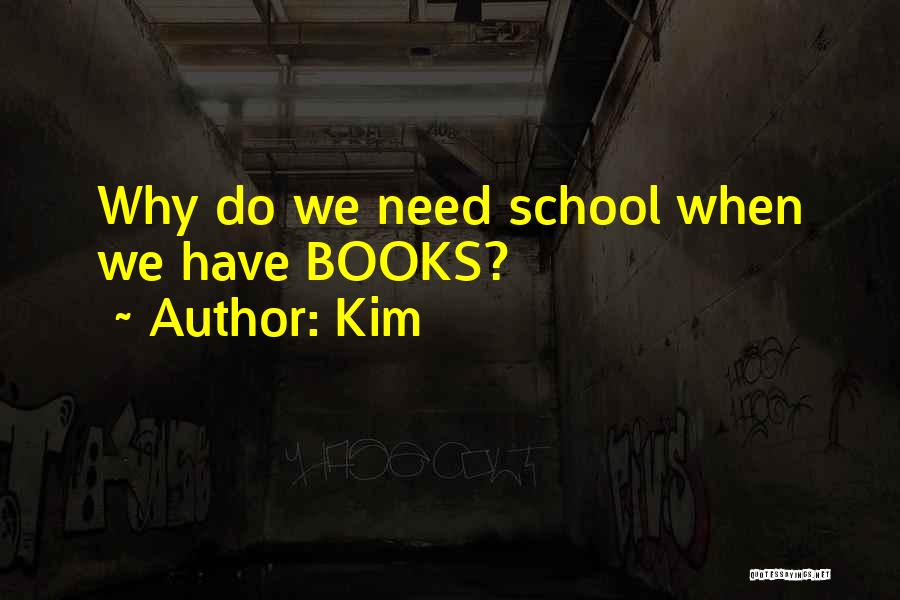 Kim Quotes: Why Do We Need School When We Have Books?