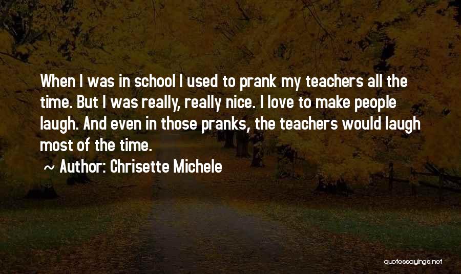 Chrisette Michele Quotes: When I Was In School I Used To Prank My Teachers All The Time. But I Was Really, Really Nice.