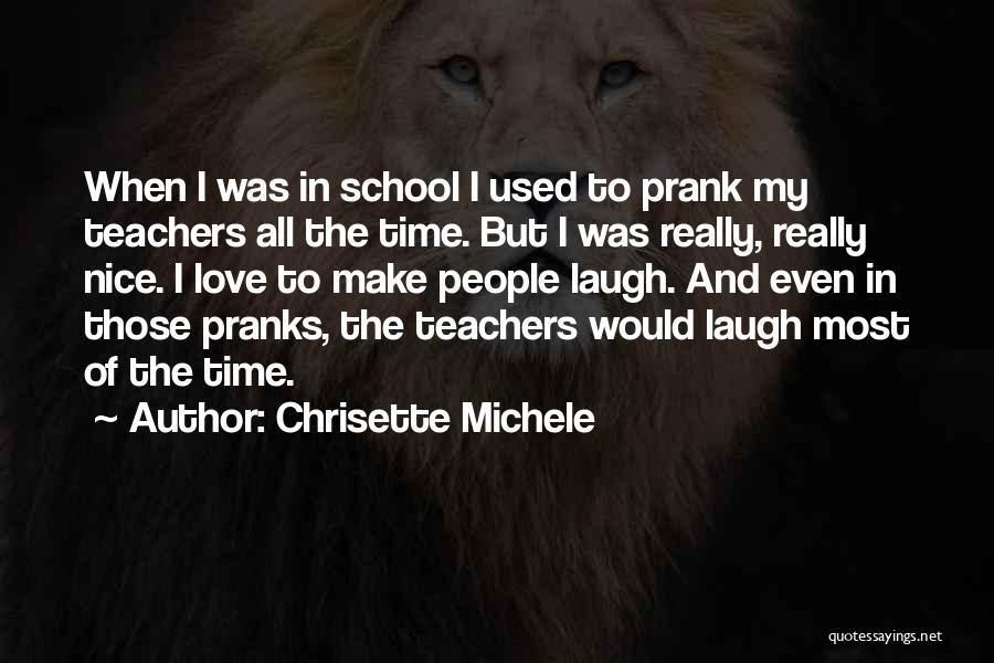 Chrisette Michele Quotes: When I Was In School I Used To Prank My Teachers All The Time. But I Was Really, Really Nice.