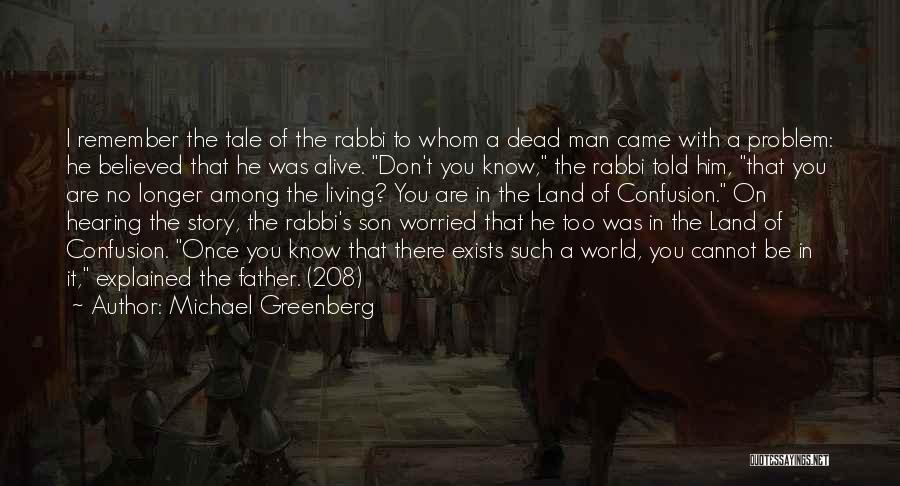 Michael Greenberg Quotes: I Remember The Tale Of The Rabbi To Whom A Dead Man Came With A Problem: He Believed That He
