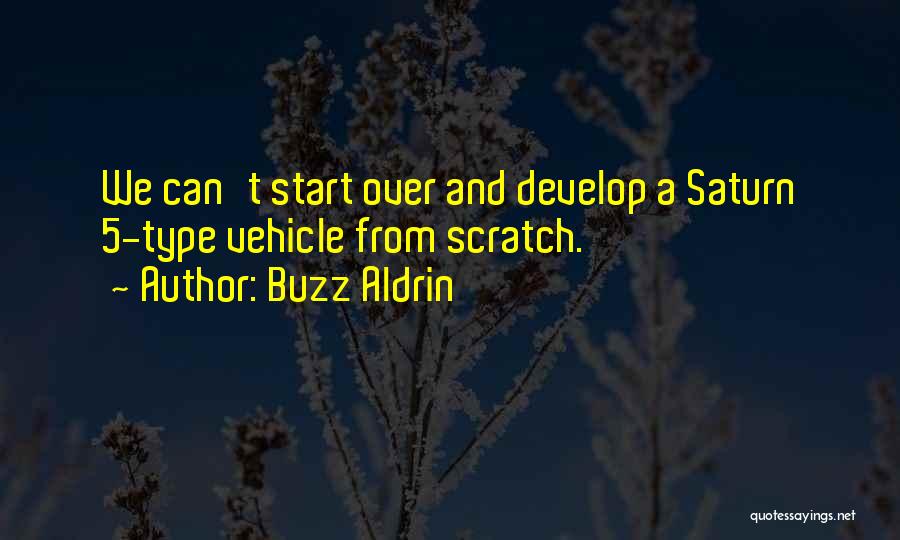 Buzz Aldrin Quotes: We Can't Start Over And Develop A Saturn 5-type Vehicle From Scratch.