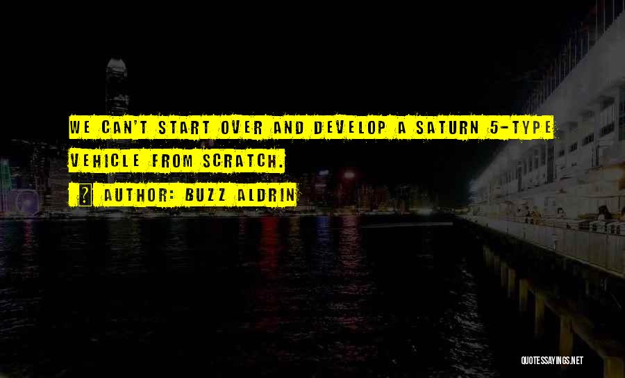 Buzz Aldrin Quotes: We Can't Start Over And Develop A Saturn 5-type Vehicle From Scratch.