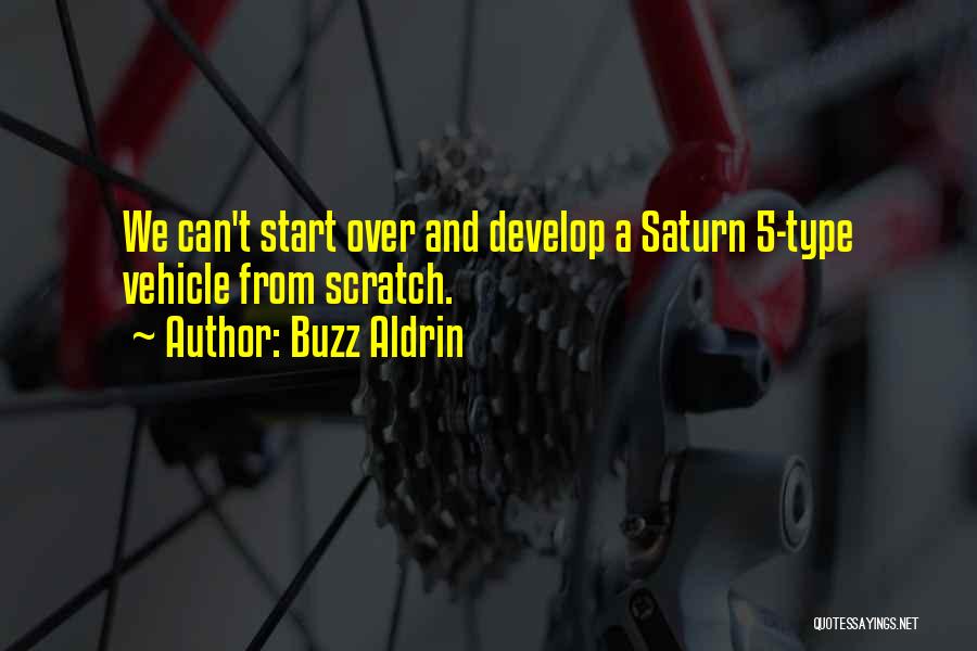 Buzz Aldrin Quotes: We Can't Start Over And Develop A Saturn 5-type Vehicle From Scratch.