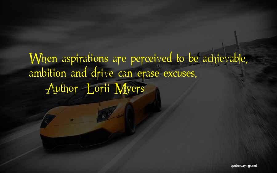 Lorii Myers Quotes: When Aspirations Are Perceived To Be Achievable, Ambition And Drive Can Erase Excuses.
