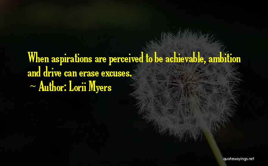 Lorii Myers Quotes: When Aspirations Are Perceived To Be Achievable, Ambition And Drive Can Erase Excuses.
