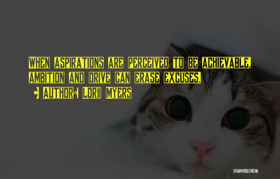 Lorii Myers Quotes: When Aspirations Are Perceived To Be Achievable, Ambition And Drive Can Erase Excuses.