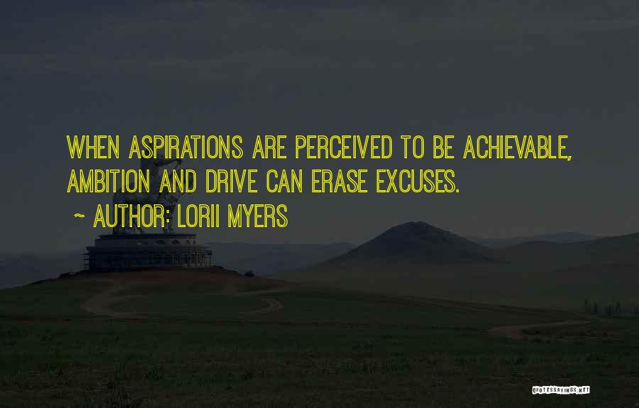 Lorii Myers Quotes: When Aspirations Are Perceived To Be Achievable, Ambition And Drive Can Erase Excuses.