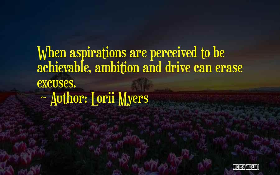Lorii Myers Quotes: When Aspirations Are Perceived To Be Achievable, Ambition And Drive Can Erase Excuses.
