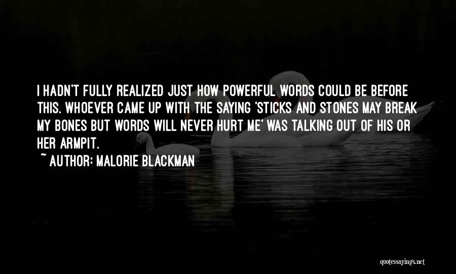 Malorie Blackman Quotes: I Hadn't Fully Realized Just How Powerful Words Could Be Before This. Whoever Came Up With The Saying 'sticks And