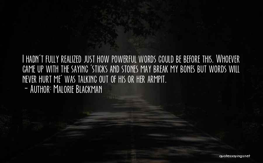 Malorie Blackman Quotes: I Hadn't Fully Realized Just How Powerful Words Could Be Before This. Whoever Came Up With The Saying 'sticks And