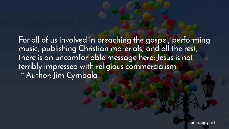 Jim Cymbala Quotes: For All Of Us Involved In Preaching The Gospel, Performing Music, Publishing Christian Materials, And All The Rest, There Is