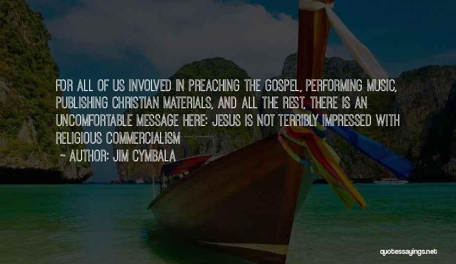 Jim Cymbala Quotes: For All Of Us Involved In Preaching The Gospel, Performing Music, Publishing Christian Materials, And All The Rest, There Is