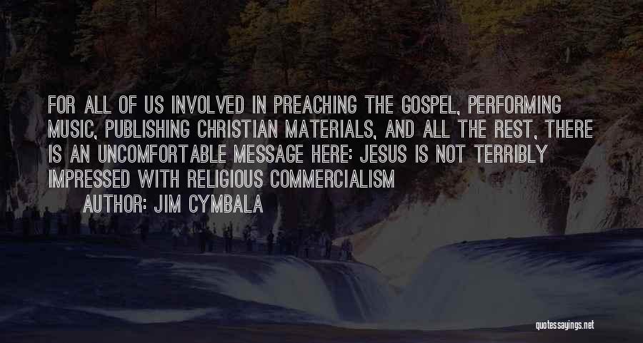 Jim Cymbala Quotes: For All Of Us Involved In Preaching The Gospel, Performing Music, Publishing Christian Materials, And All The Rest, There Is