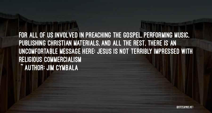 Jim Cymbala Quotes: For All Of Us Involved In Preaching The Gospel, Performing Music, Publishing Christian Materials, And All The Rest, There Is