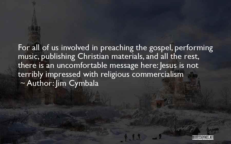 Jim Cymbala Quotes: For All Of Us Involved In Preaching The Gospel, Performing Music, Publishing Christian Materials, And All The Rest, There Is