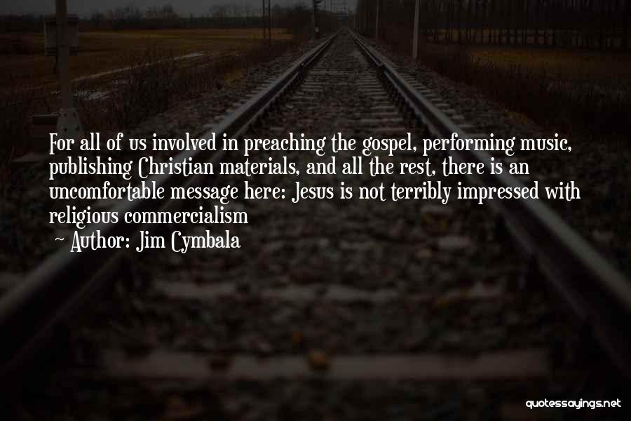 Jim Cymbala Quotes: For All Of Us Involved In Preaching The Gospel, Performing Music, Publishing Christian Materials, And All The Rest, There Is