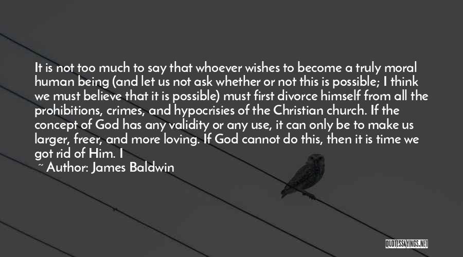 James Baldwin Quotes: It Is Not Too Much To Say That Whoever Wishes To Become A Truly Moral Human Being (and Let Us