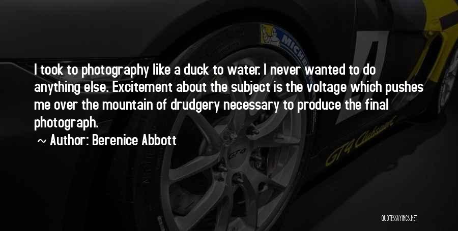 Berenice Abbott Quotes: I Took To Photography Like A Duck To Water. I Never Wanted To Do Anything Else. Excitement About The Subject