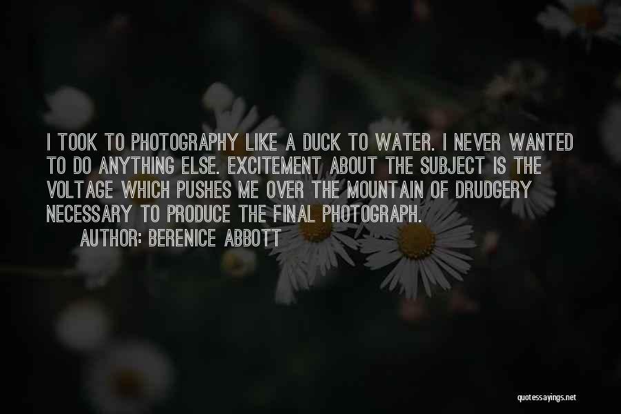 Berenice Abbott Quotes: I Took To Photography Like A Duck To Water. I Never Wanted To Do Anything Else. Excitement About The Subject