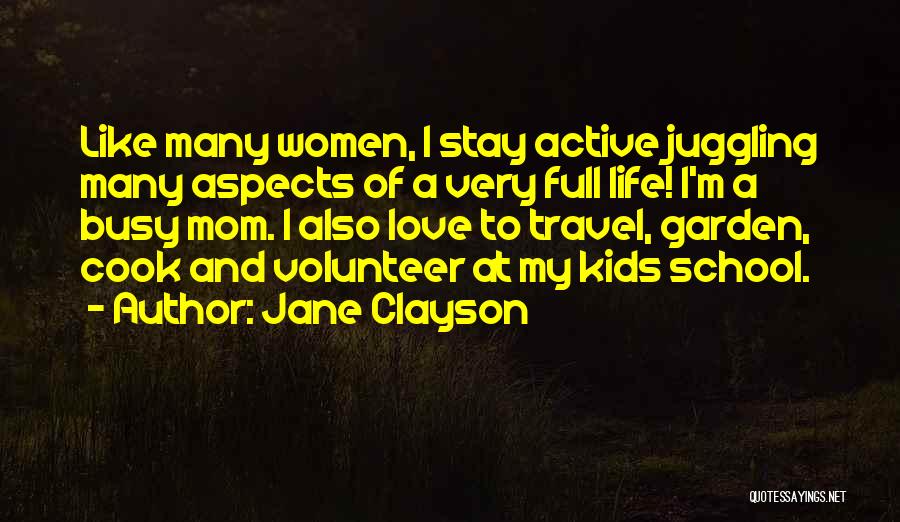 Jane Clayson Quotes: Like Many Women, I Stay Active Juggling Many Aspects Of A Very Full Life! I'm A Busy Mom. I Also