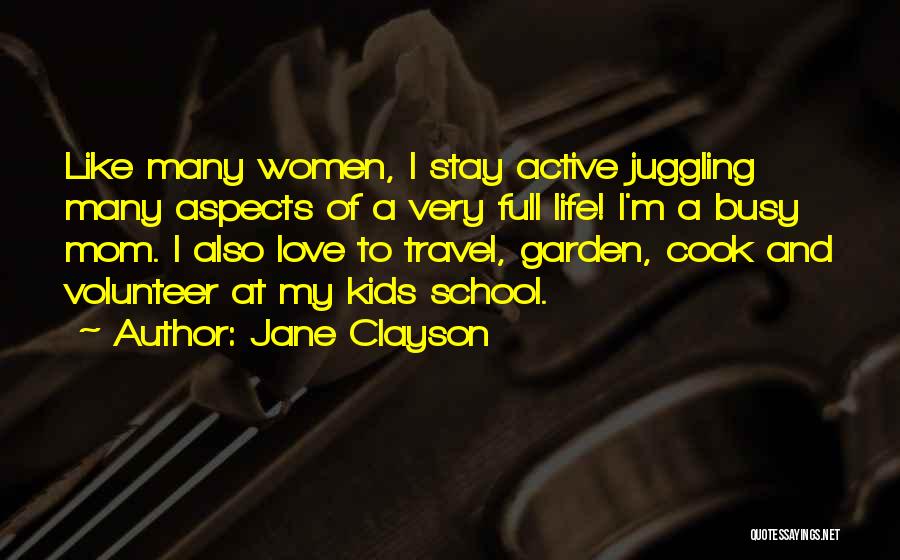 Jane Clayson Quotes: Like Many Women, I Stay Active Juggling Many Aspects Of A Very Full Life! I'm A Busy Mom. I Also