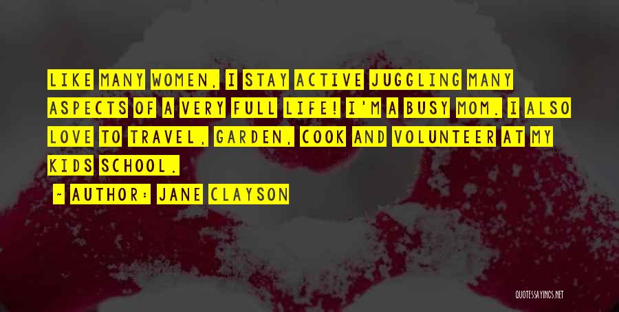 Jane Clayson Quotes: Like Many Women, I Stay Active Juggling Many Aspects Of A Very Full Life! I'm A Busy Mom. I Also