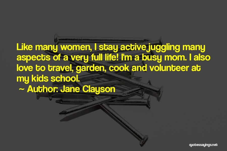 Jane Clayson Quotes: Like Many Women, I Stay Active Juggling Many Aspects Of A Very Full Life! I'm A Busy Mom. I Also