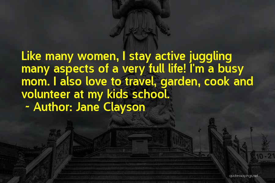 Jane Clayson Quotes: Like Many Women, I Stay Active Juggling Many Aspects Of A Very Full Life! I'm A Busy Mom. I Also